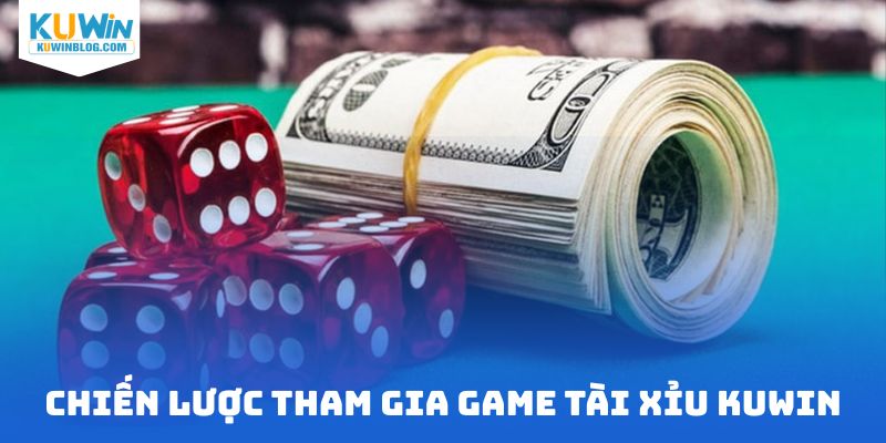 Chiến lược tham gia game tài xỉu KUWIN thắng lớn