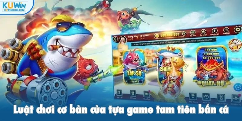 Luật chơi cơ bản của tựa game tam tiên bắn cá