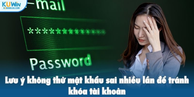 Lưu ý không thử mật khẩu sai nhiều lần để tránh khóa tài khoản