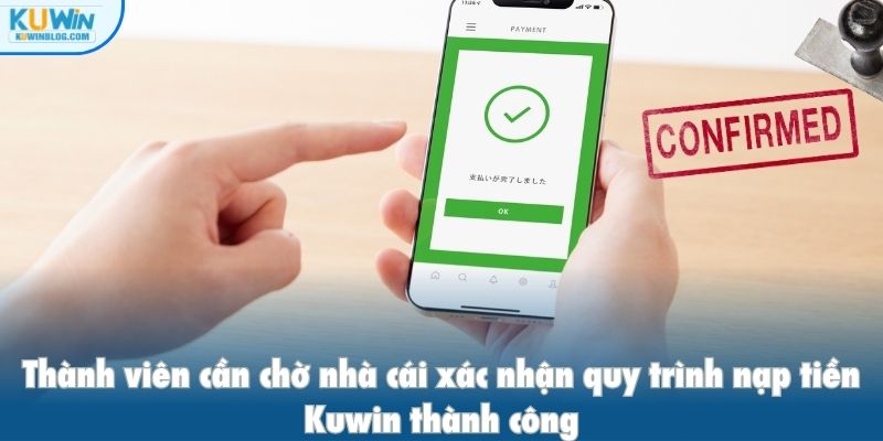 Thành viên cần chờ nhà cái xác nhận quy trình nạp tiền Kuwin thành công