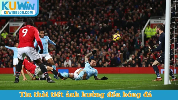 Tin thời tiết ảnh hưởng đến bóng đá