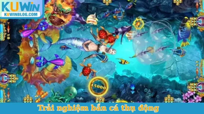 Trải nghiệm bắn cá thụ động