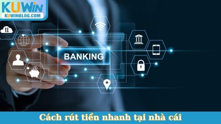 Cách rút tiền nhanh tại nhà cái